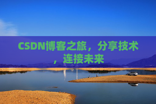 CSDN博客之旅，分享技术，连接未来